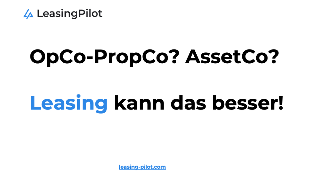 OpCo, PropCo, Asset-Co? Leasing kann das besser und günstiger!